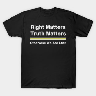 Right Matters Truth Matters Otherwise We Are Lost T-Shirt